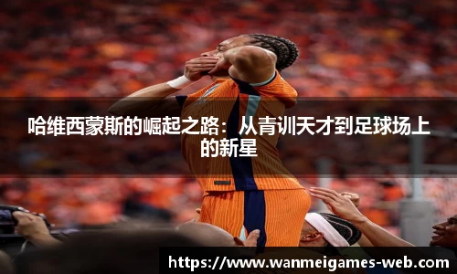 哈维西蒙斯的崛起之路：从青训天才到足球场上的新星